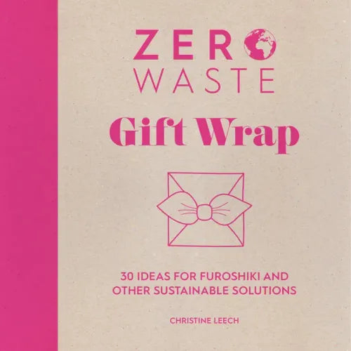 Zero Waste: Gift Wrap: 30 Ideas for Furoshiki and Other Sustainable Solutions