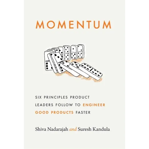 Momentum: Six Principles Product Leaders Follow to Engineer Good Products Faster