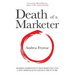 Death of a Marketer: Modern Marketing's Troubled Past and a New Approach to Change the Future