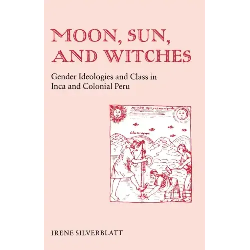 Moon, Sun and Witches: Gender Ideologies and Class in Inca and Colonial Peru