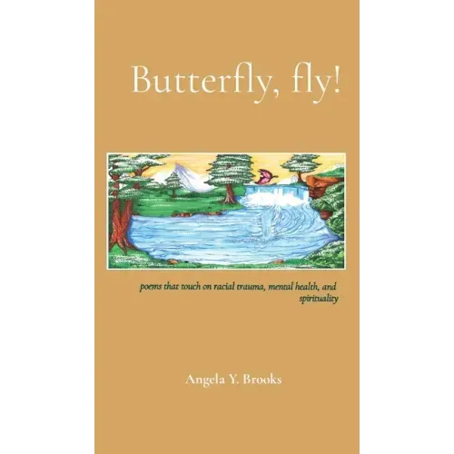 Butterfly, fly!: poems that touch on racial trauma, mental health, and spirituality