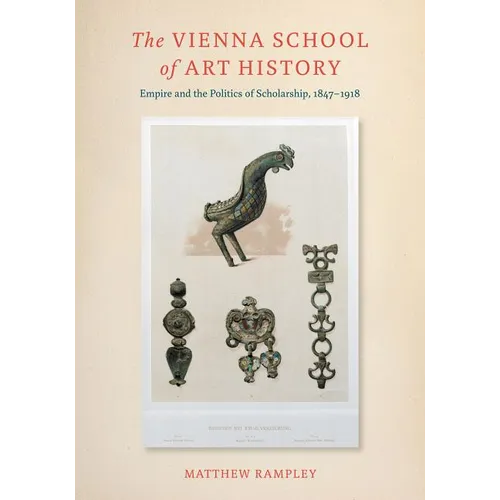 The Vienna School of Art History: Empire and the Politics of Scholarship, 1847-1918