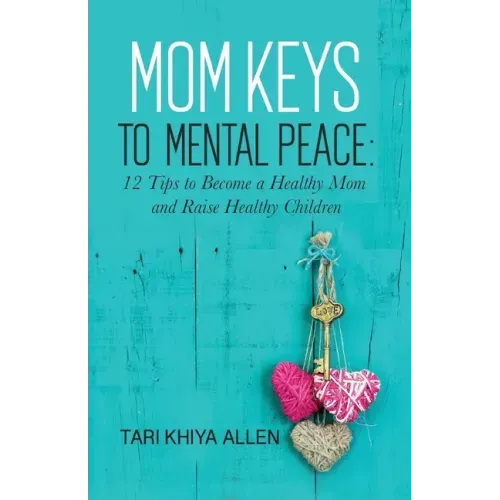 Mom Keys to Mental Peace: 12 Tips to Become a Healthy Mom and Raise Healthy Children