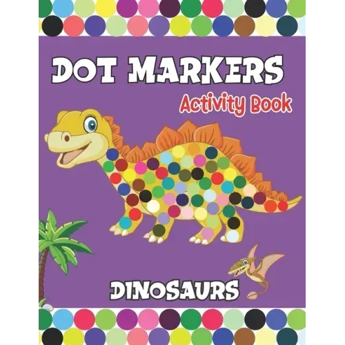 Dot Markers activity Book: Dinosaurs Activities for Toddlers. A Gift for Kids Who Extremely Love Dinosaurs.