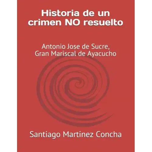 Historia de un crimen NO resuelto: Antonio Jose de Sucre, Gran Mariscal de Ayacucho