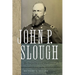 John P. Slough: The Forgotten Civil War General