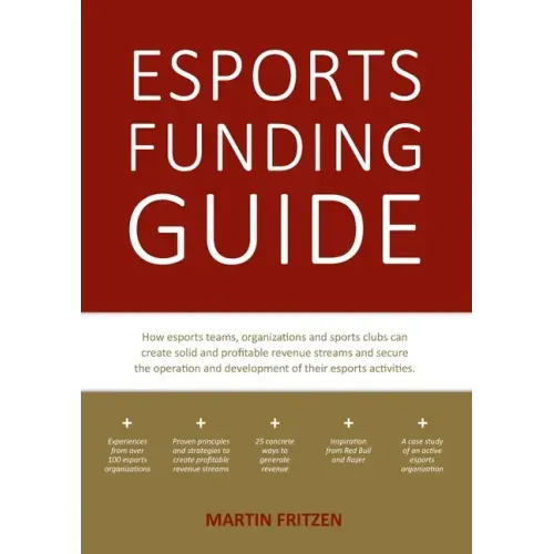 Esports Funding Guide: How esports teams, organizations and sports clubs can create solid, profitable revenue streams to secure the operation
