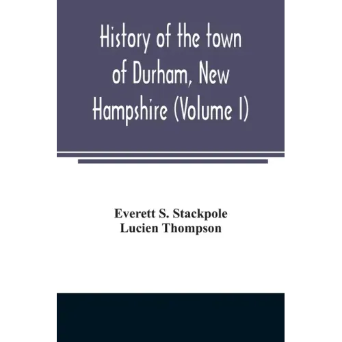 History of the town of Durham, New Hampshire: (Oyster River Plantation) with genealogical notes (Volume I)