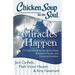 Chicken Soup for the Soul: Miracles Happen: 101 Inspirational Stories about Hope, Answered Prayers, and Divine Intervention