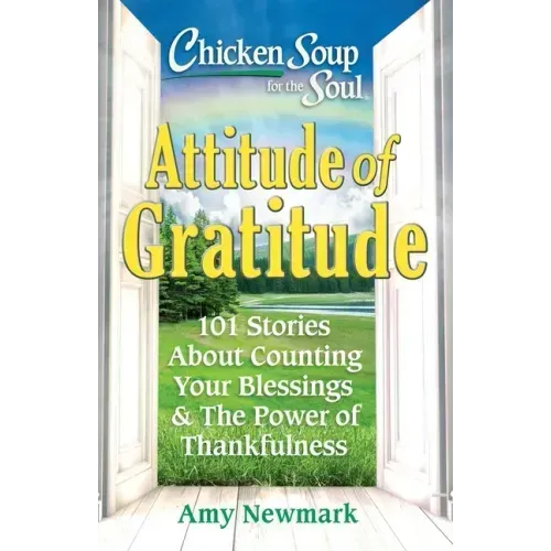 Chicken Soup for the Soul: Attitude of Gratitude: 101 Stories about Counting Your Blessings & the Power of Thankfulness