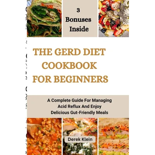 The Gerd Diet Cookbook for Beginners: A Complete Guide For Managing Acid Reflux And Enjoy Delicious Gut-Friendly Meals