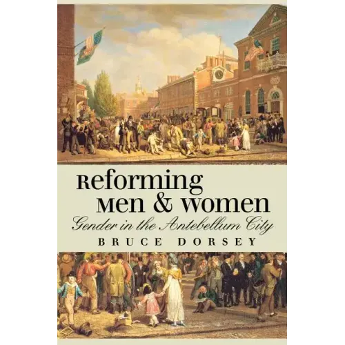 Reforming Men and Women: Gender in the Antebellum City