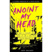 Anoint My Head - How I Failed to Make it as a Britpop Indie Rock-Star