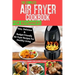 The Complete Air Fryer Cookbook For Beginners: Easy, Delicious And Budget Friendly Air Fryer Recipes For Healthy Living
