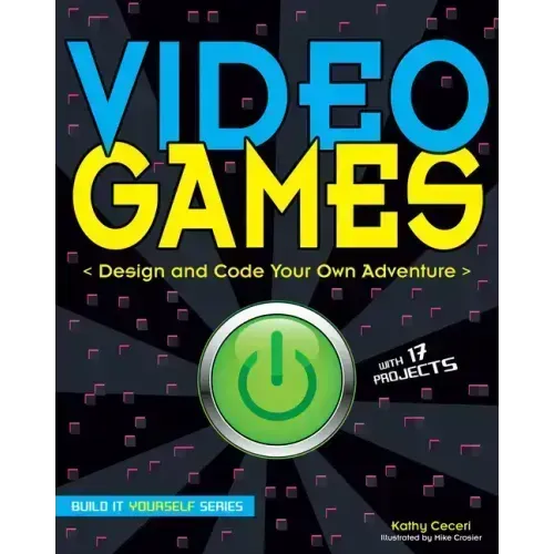 Video Games: Design and Code Your Own Adventure