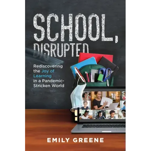 School, Disrupted: Rediscovering the Joy of Learning in a Pandemic-Stricken World