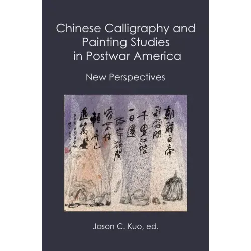 Chinese Calligraphy and Painting Studies in Postwar America: New Perspectives