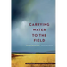 Carrying Water to the Field: New and Selected Poems