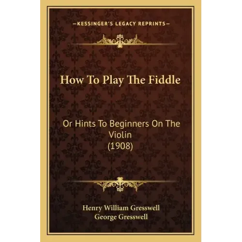 How To Play The Fiddle: Or Hints To Beginners On The Violin (1908)