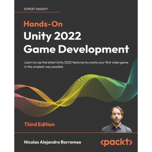 Hands-On Unity 2022 Game Development - Third Edition: Learn to use the latest Unity 2022 features to create your first video game in the simplest way