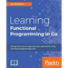 Learning Functional Programming in Go: Change the way you approach your applications using functional programming in Go