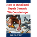 How to Install and Repair Ceramic Tile Countertops: Master Kitchen and Bathroom Tile Installation, Repair Cracked Tiles, Choose the Right Materials, a