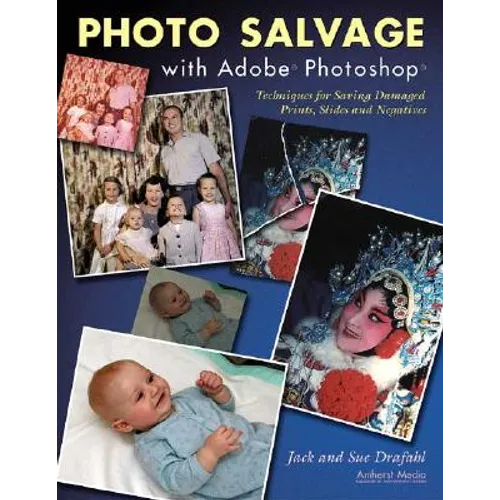 Photo Salvage with Adobe Photoshop: Techniques for Saving Damaged Prints, Slides and Negatives