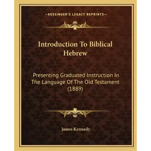 Introduction To Biblical Hebrew: Presenting Graduated Instruction In The Language Of The Old Testament (1889)