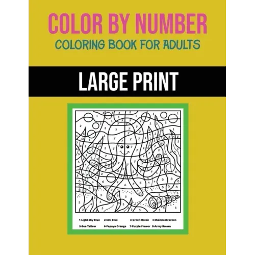 Color By Number Coloring Book For Adults: Large Print, Stress Relieving Designs For Adults Relaxation