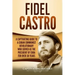 Fidel Castro: A Captivating Guide to a Cuban Communist Revolutionary Who Served as the President of Cuba for Over 30 Years