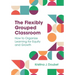 The Flexibly Grouped Classroom: How to Organize Learning for Equity and Growth