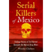 Serial Killers of Mexico: Chilling Stories of Evil Buried Beneath the Narco Drug Wars