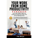 Your Work from Home Productivity Handbook: How to stay healthy, happy, and productive working from home, even during a global pandemic
