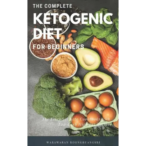 The Complete Ketogenic Diet for Beginners: Ultimate Guide for Keto Diet, the Essential Keto Cookbooks with Low Carb High Fat Recipes