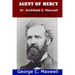 Agent of Mercy: The Untold Story of Dr. Archibald S. Maxwell Civil War Surgeon & Iowa State Sanitary Agent
