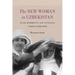 The New Woman in Uzbekistan: Islam, Modernity, and Unveiling under Communism