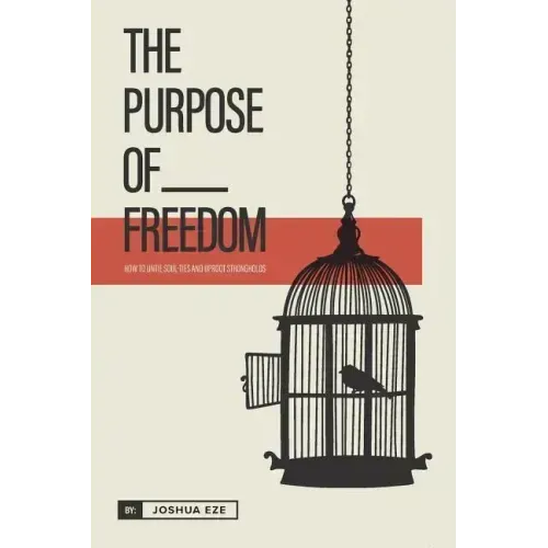 The Purpose of Freedom: How to untie soul ties and uproot strongholds