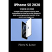 iPhone SE 2020 USER GUIDE: A simple and complete manual with instructions on how to use the iPhone SE 2020 second generation and iOS 13 for senio