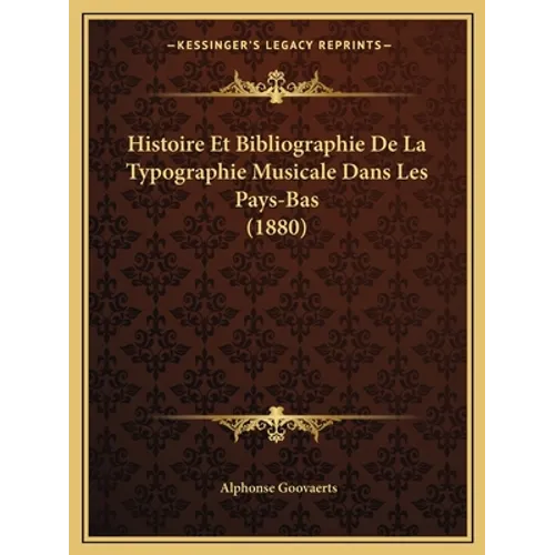Histoire Et Bibliographie De La Typographie Musicale Dans Les Pays-Bas (1880)