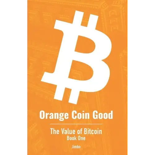 Orange Coin Good: The Value of Bitcoin Book One
