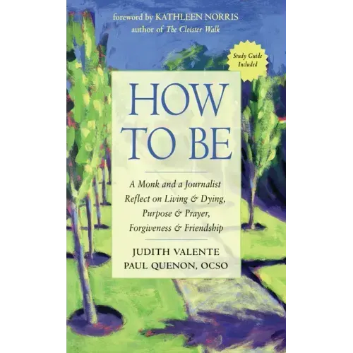 How to Be: A Monk and a Journalist Reflect on Living & Dying, Purpose & Prayer, Forgiveness & Friendship