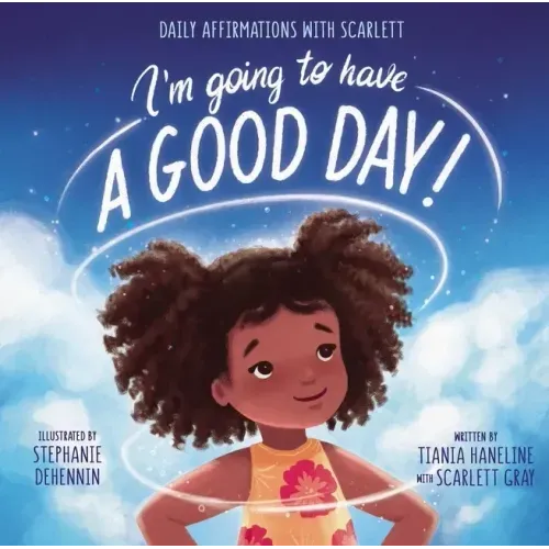 I'm Going to Have a Good Day!: Daily Affirmations with Scarlett