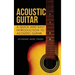 Acoustic Guitar: A Quick and Easy Introduction to Acoustic Guitar