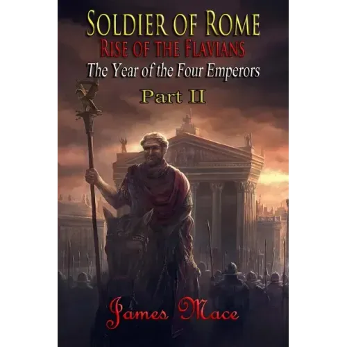 Soldier of Rome: Rise of the Flavians: The Year of the Four Emperors - Part II