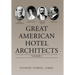 Great American Hotel Architects: Volume 1