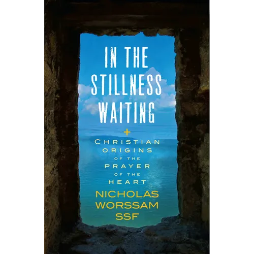 In the Stillness Waiting: Christian Origins of the Prayer of the Heart