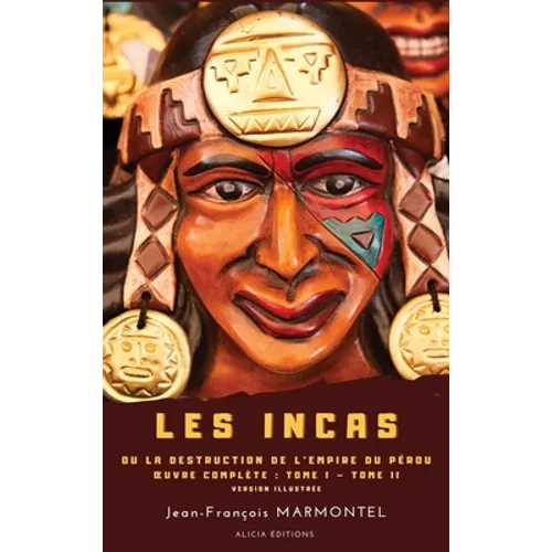 Les Incas: ou La Destruction de l'Empire du Pérou - OEuvre complète: Tome I - Tome II - version illustrée