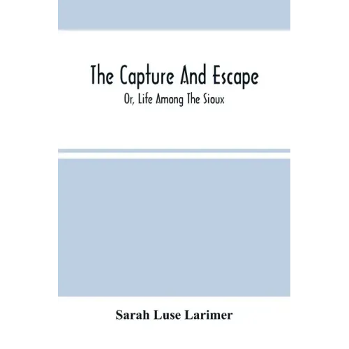 The Capture And Escape; Or, Life Among The Sioux