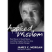 Applied Wisdom: Bad News Is Good News and Other Insights That Can Help Anyone Be a Better Manager