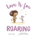 Love Is for Roaring